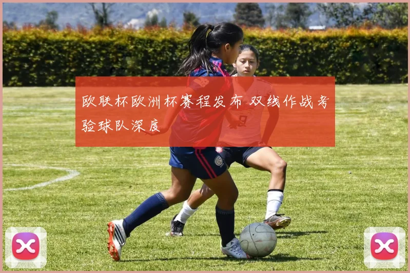 欧联杯欧洲杯赛程发布 双线作战考验球队深度