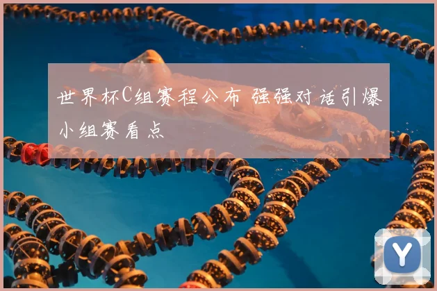 世界杯C组赛程公布 强强对话引爆小组赛看点