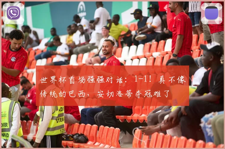世界杯首场强强对话:1-1!真不像传统的巴西,安切洛蒂夺冠难了
