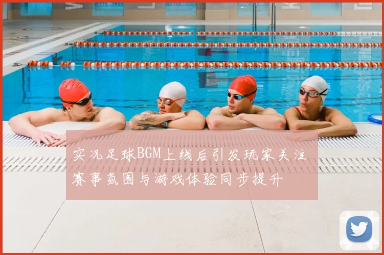 实况足球BGM上线后引发玩家关注 赛事氛围与游戏体验同步提升